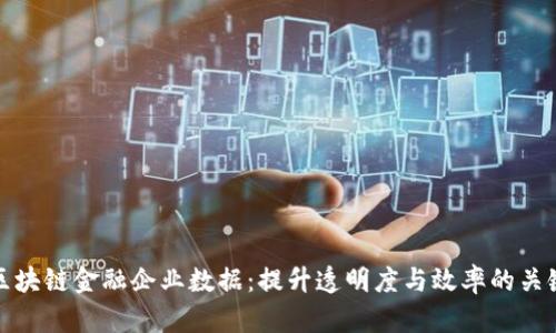 区块链金融企业数据：提升透明度与效率的关键