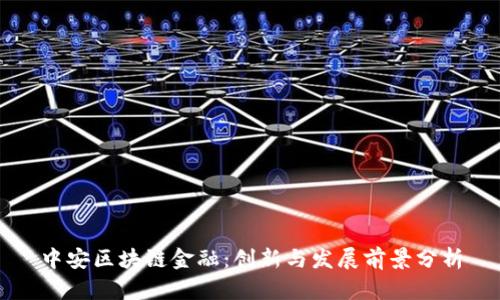 中安区块链金融：创新与发展前景分析