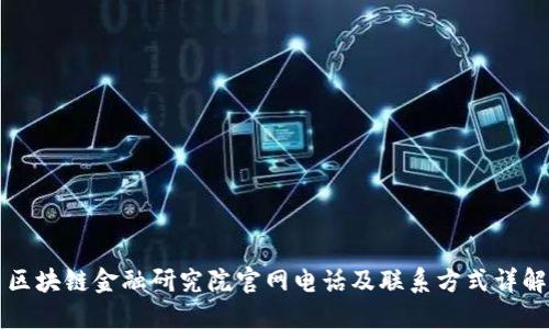 区块链金融研究院官网电话及联系方式详解