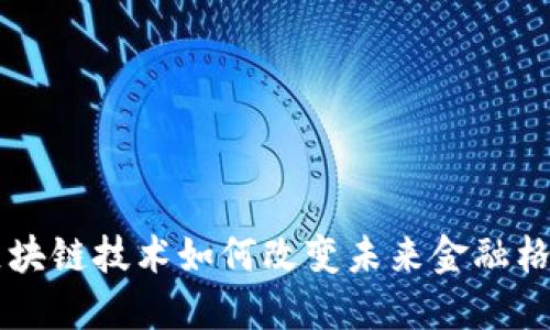 区块链技术如何改变未来金融格局