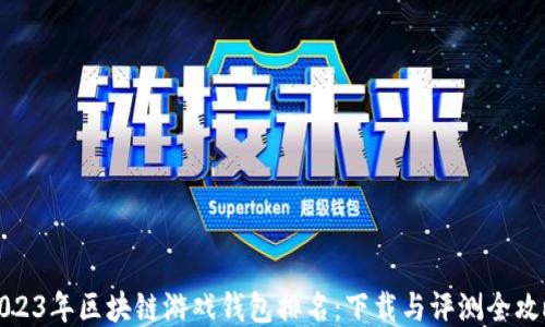 
2023年区块链游戏钱包排名：下载与评测全攻略