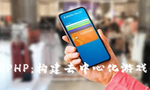 区块链游戏源码PHP：构建去中心化游戏平台的完全指南