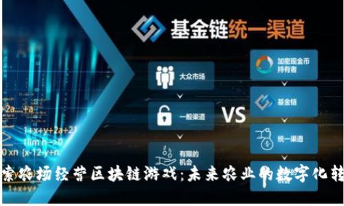 探索农场经营区块链游戏：未来农业的数字化转型