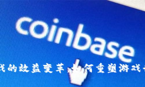 区块链游戏的效益变革：如何重塑游戏行业的未来
