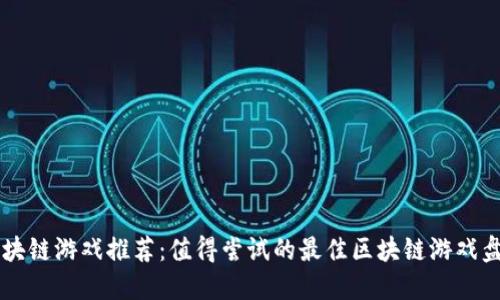 区块链游戏推荐：值得尝试的最佳区块链游戏盘点