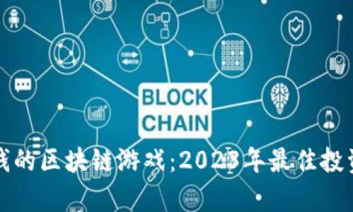 探讨最赚钱的区块链游戏：2023年最佳投资机会分析