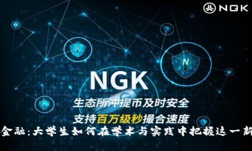 区块链金融：大学生如何在学术与实践中把握这一新兴领域