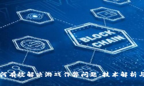 区块链如何有效解决游戏作弊问题：技术解析与实际案例