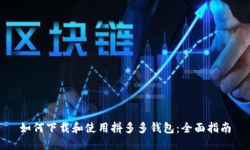 如何下载和使用拼多多钱包：全面指南