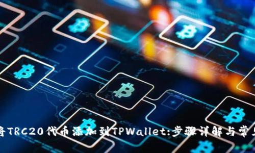 如何将TRC20代币添加到TPWallet:步骤详解与常见问题