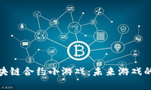 探索区块链合约小游戏：未来游戏的颠覆者