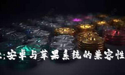 tpWallet：安卓与苹果系统的兼容性全面解析