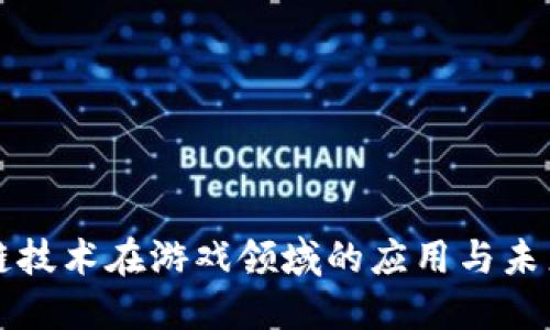 区块链技术在游戏领域的应用与未来发展