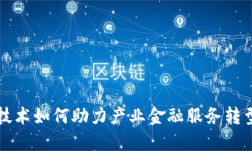 区块链技术如何助力产业金融服务转型与升级