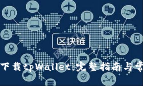 如何安全地下载tpWallet：完整指南与常见问题解答