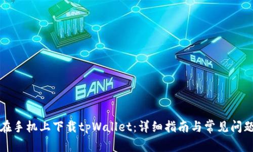 如何在手机上下载tpWallet：详细指南与常见问题解答