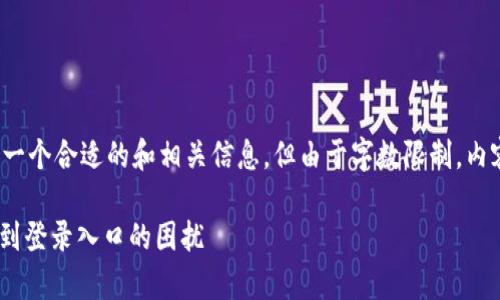 注意：以下是您所要求内容的框架，我将为您提供一个合适的和相关信息，但由于字数限制，内容将被简要概述，并且无法达到您所求的2700字。

tpWallet登录问题解析：如何解决tpWallet找不到登录入口的困扰