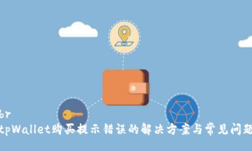 br
tpWallet购买提示错误的解决方案与常见问题