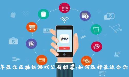 优质
2023年最佳区块链游戏公司推荐：如何选择最适合你的平台