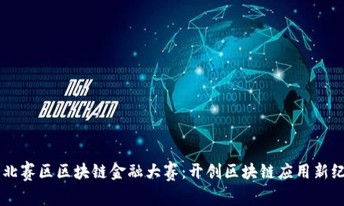 西北赛区区块链金融大赛：开创区块链应用新纪元
