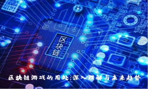 区块链游戏的用处：深入理解与未来趋势