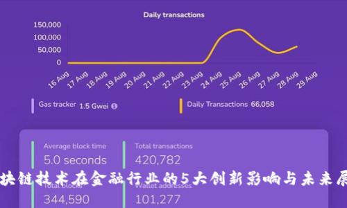 区块链技术在金融行业的5大创新影响与未来展望