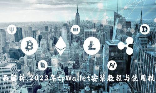 全面解析：2023年tpWallet安装教程与使用技巧