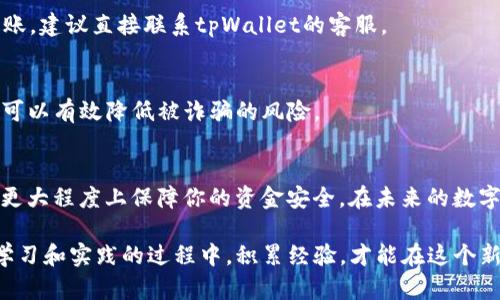   tpWallet提现教程：轻松掌握5步提现技巧，让你快速取现！ / 

 guanjianci tpWallet提现, 数字货币, 钱包安全, 提现技巧 /guanjianci 

引言
在数字货币万变的今天，如何方便、安全地从tpWallet提取资金成为了许多用户关注的焦点。tpWallet作为一款用户友好的数字货币钱包，不仅支持多种币种，还提供了简单易懂的提现流程。在这篇文章中，我们将详细讲解tpWallet的提现步骤以及一些常见问题和解决方案，帮助你快速掌握提现技巧。

tpWallet简介
tpWallet是一款在数字货币社区中广受欢迎的电子钱包应用，它支持多种主流数字货币，用户可以存储、发送和接收各种币种。该平台的安全性和易用性使得它颇受新手和资深投资者的青睐。tpWallet不仅拥有复杂的安全机制，如多重签名和冷存储，还提供了便捷的提现功能，让用户能随时获取自己的资产。

提现步骤
为了帮助你顺利提取资金，我们总结了tpWallet提现的五个简单步骤。每一步都非常关键，认真进行可以有效避免出现不必要的麻烦。

h4步骤一：登录tpWallet/h4
首先，打开tpWallet应用并使用你的账户信息进行登录。在登录时，请确保在安全的网络环境下进行，避免在公共Wi-Fi等不安全的网络环境下输入账户信息。

h4步骤二：选择提现功能/h4
成功登录后，你会进入钱包的主页。在这里，找到并点击“提现”或“提取”选项。这通常位于主页的显著位置，便于用户快速找到。

h4步骤三：输入提现信息/h4
在提现窗口，你需要填写相关信息，包括提现的币种、数量以及接收地址。确保你输入的信息是准确的，特别是接收地址，因为一旦填写错误，可能导致资金无法找回。如果你不确定接收地址，可以提前在另一钱包中获取并复制粘贴。

h4步骤四：确认提现请求/h4
输入完信息后，系统会提示你核对相关信息。仔细检查提现币种、数量及地址。如果没有问题，点击确认提现。此时，tpWallet可能会要求你进行二次验证，例如输入密码或验证码，以确保你的账户安全。

h4步骤五：等待处理/h4
提交提现请求后，系统将开始处理你的请求。处理时间可能因网络拥堵或其他因素而有所不同。你可以在tpWallet的“交易记录”中查看提现请求的状态，确保资金顺利转出。

常见问题解答
在提现过程中，用户可能会遇到一些常见问题。我们将一一解答，帮助你解决疑虑。

h4Q1: 提现需要手续费吗？/h4
是的，tpWallet的提现通常需要支付一定的手续费，具体费用根据提现币种和网络情况而异。在进行提现时，系统会提醒你相关的费用信息，请提前了解。

h4Q2: 提现时间一般需要多久？/h4
提现的处理时间通常是即时的，但在网络繁忙时可能会延迟。一般情况下，你会在几分钟内看到款项到账。如果超过24小时还没有到账，建议直接联系tpWallet的客服。

h4Q3: 如何确保提现安全？/h4
安全是每个用户关心的重点。在提现前，建议使用强密码、开启二步验证，并确保设备没有恶意软件。此外，尽量在官方渠道进行提现，可以有效降低被诈骗的风险。

总结与建议
总而言之，tpWallet的提现过程相对简单，只要按照步骤进行，就能顺利将数字资产提取到你的账户中。细心核对信息和安全措施将更大程度上保障你的资金安全。在未来的数字货币投资过程中，希望这些建议对你有所帮助。

最后，数字货币市场波动很大，任何投资都需谨慎。如果你是新手，不妨先小额尝试提现，以此来熟悉整个流程和感受市场的变化。在学习和实践的过程中，积累经验，才能在这个新兴的领域中更加游刃有余。