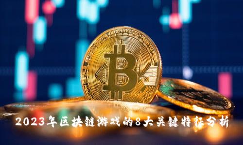 2023年区块链游戏的8大关键特征分析