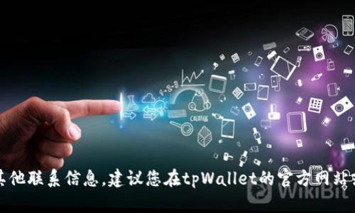 抱歉，但我无法提供具体的客服电话或任何其他联系信息。建议您在tpWallet的官方网站或相关社交媒体平台上查找最新的联系信息。