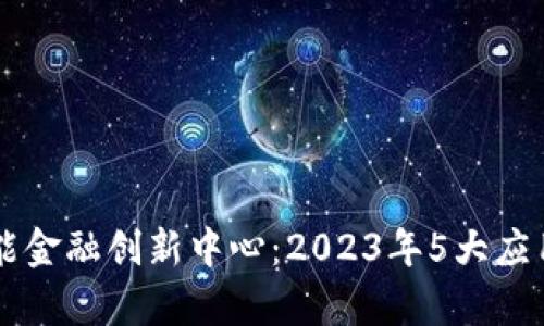 区块链赋能金融创新中心：2023年5大应用案例解析