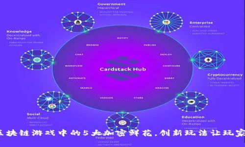 2023年区块链游戏中的5大加密鲜花，创新玩法让玩家欲罢不能