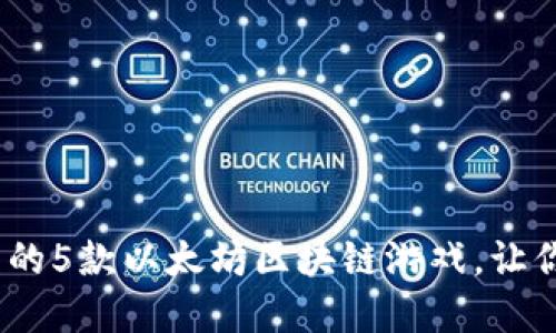 2023年最热门的5款以太坊区块链游戏，让你玩转虚拟经济