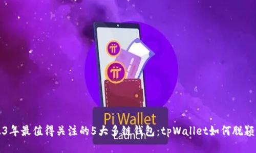 2023年最值得关注的5大多链钱包：tpWallet如何脱颖而出