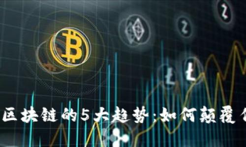2023年金融区块链的5大趋势：如何颠覆传统金融行业