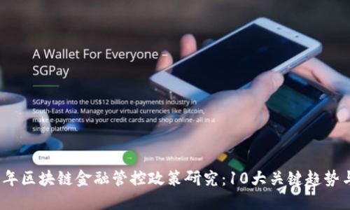 2023年区块链金融管控政策研究：10大关键趋势与挑战