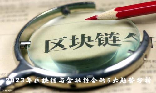 2023年区块链与金融结合的5大趋势分析