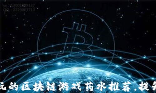 
2023年8款必玩的区块链游戏药水推荐，提升你的游戏体验