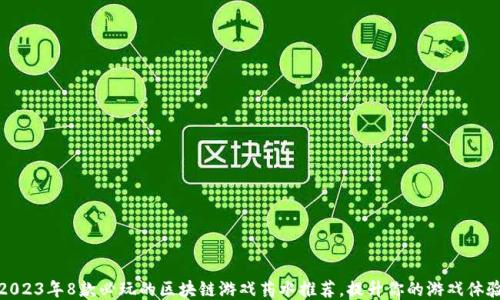 
2023年8款必玩的区块链游戏药水推荐，提升你的游戏体验