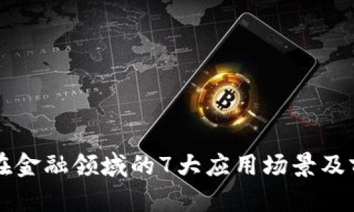 区块链在金融领域的7大应用场景及前景分析