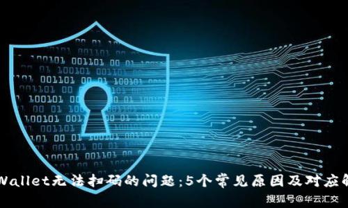 解决tpWallet无法扫码的问题：5个常见原因及对应解决方法