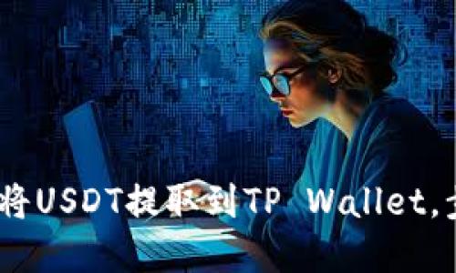 完整指南：如何将USDT提取到TP Wallet，步骤与技巧详解