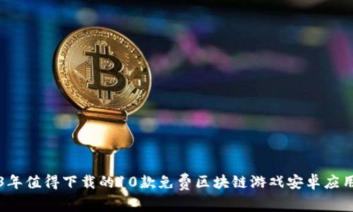 2023年值得下载的10款免费区块链游戏安卓应用推荐