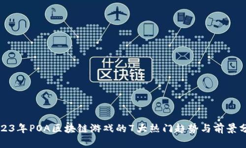 2023年POA区块链游戏的7大热门趋势与前景分析