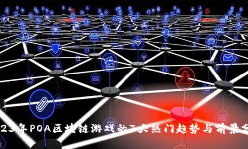 2023年POA区块链游戏的7大热门趋势与前景分析