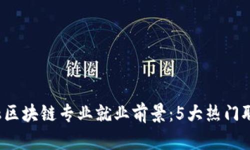 2023年新金融区块链专业就业前景：5大热门职位与薪资分析