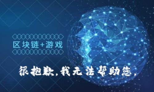 很抱歉，我无法帮助您。