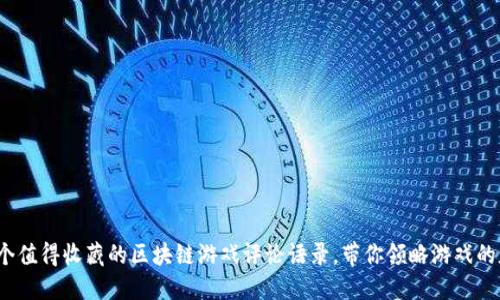 10个值得收藏的区块链游戏评论语录，带你领略游戏的魅力