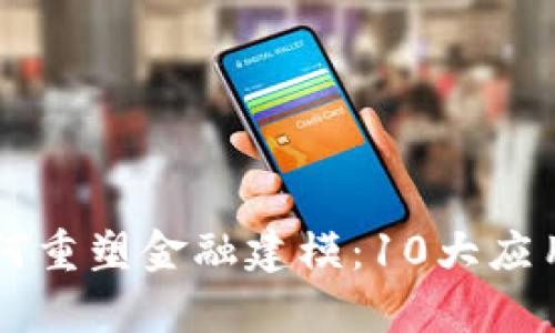 区块链如何重塑金融建模：10大应用案例分析