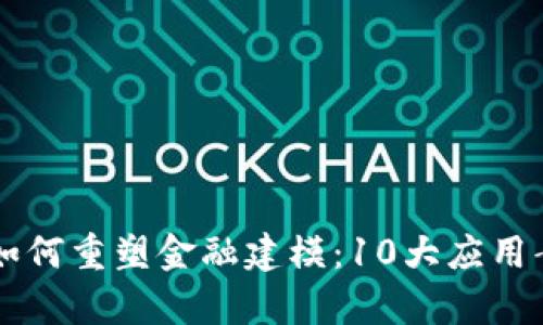 区块链如何重塑金融建模：10大应用案例分析